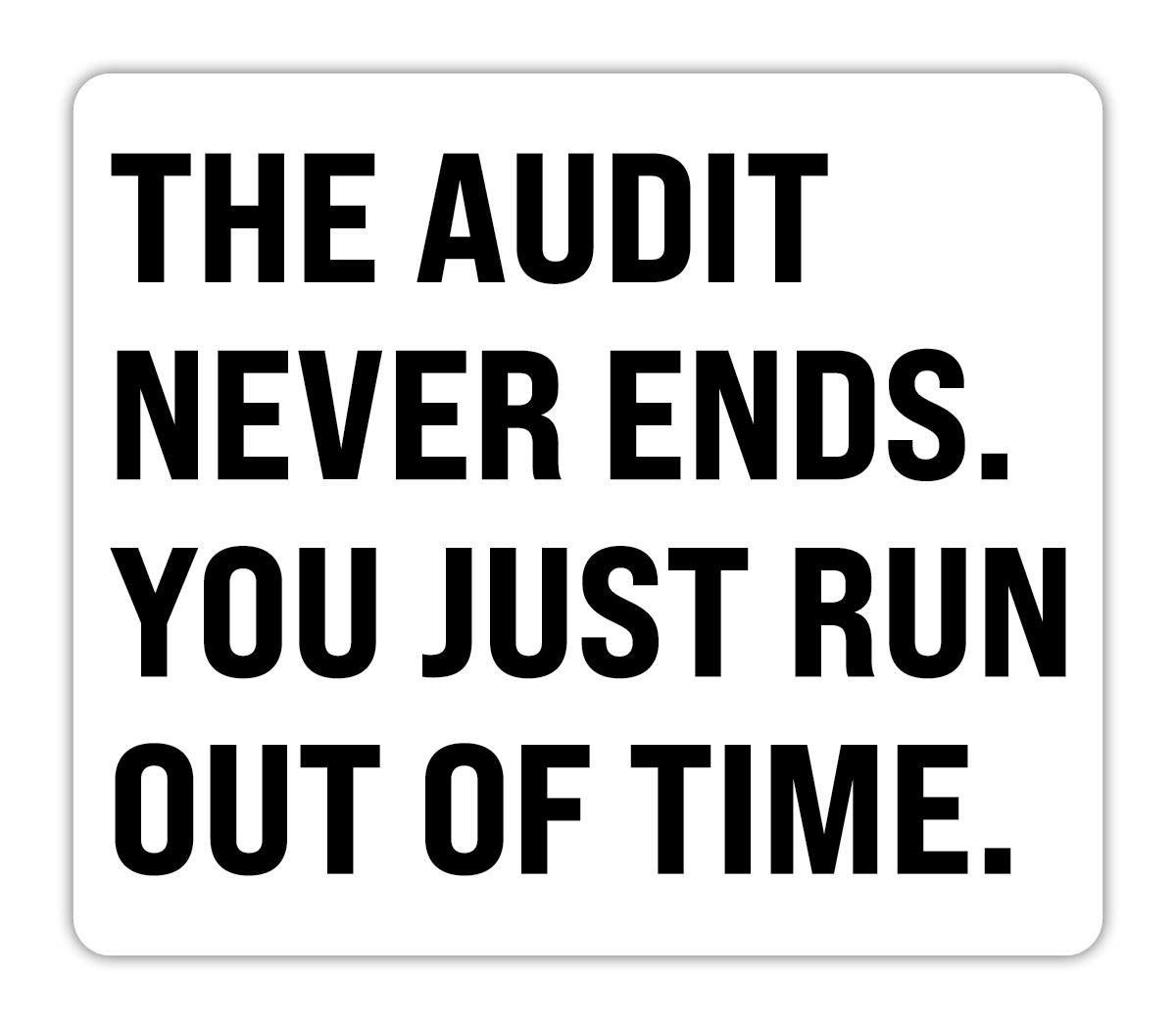 The Audit Never Ends. You Just Run Out Of Time Sticker - 5 Pack