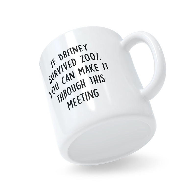 If Britney survived 2007, you can make it through this meeting Mug