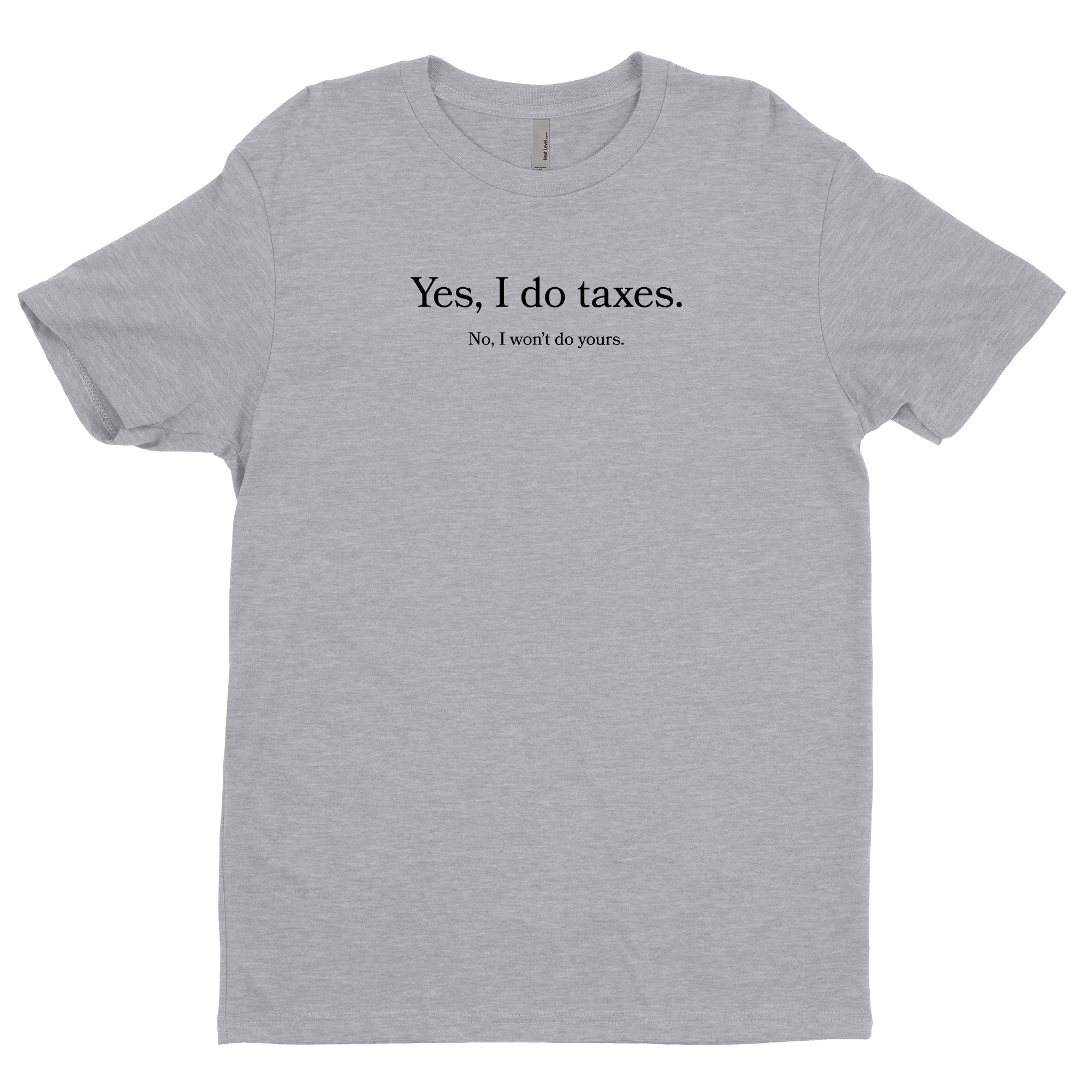 Yes I Do Taxes, No I Won't Do Yours Tee | Gifts For Tax Professionals