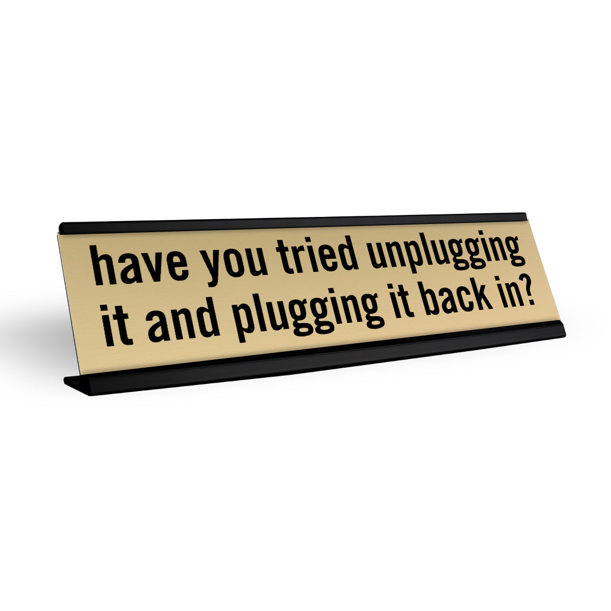 Almost There Plugging In Have You Tried Unplugging And Plugging It Back In? Desk Name Plate