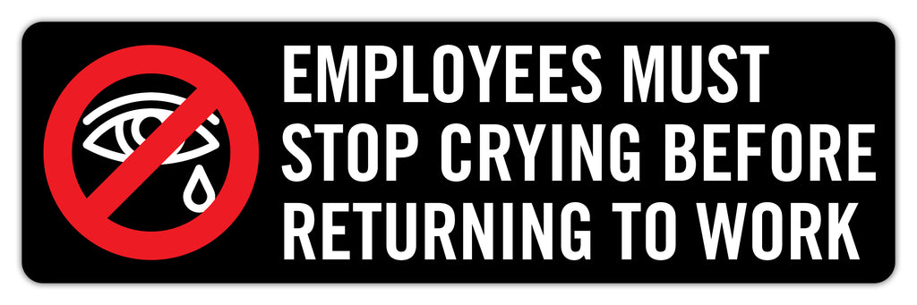 Employees Must Stop Crying Before Returning To Work Sticker