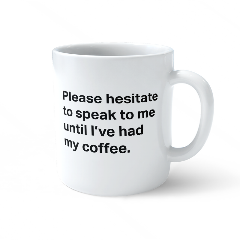 Please Hesitate To Speak To Me Mug