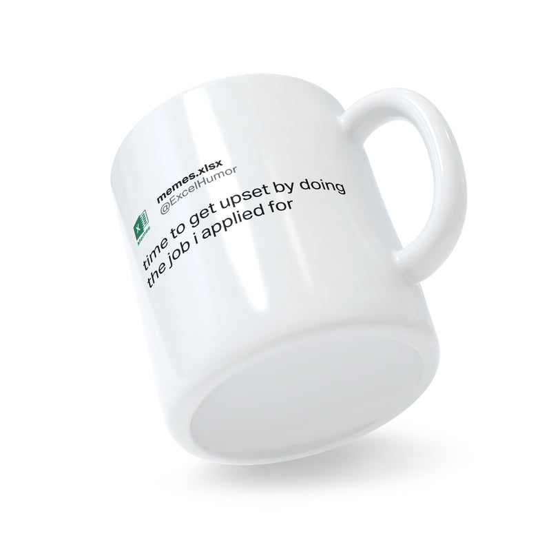 Time To Get Upset By Doing The Job I Applied For Mug